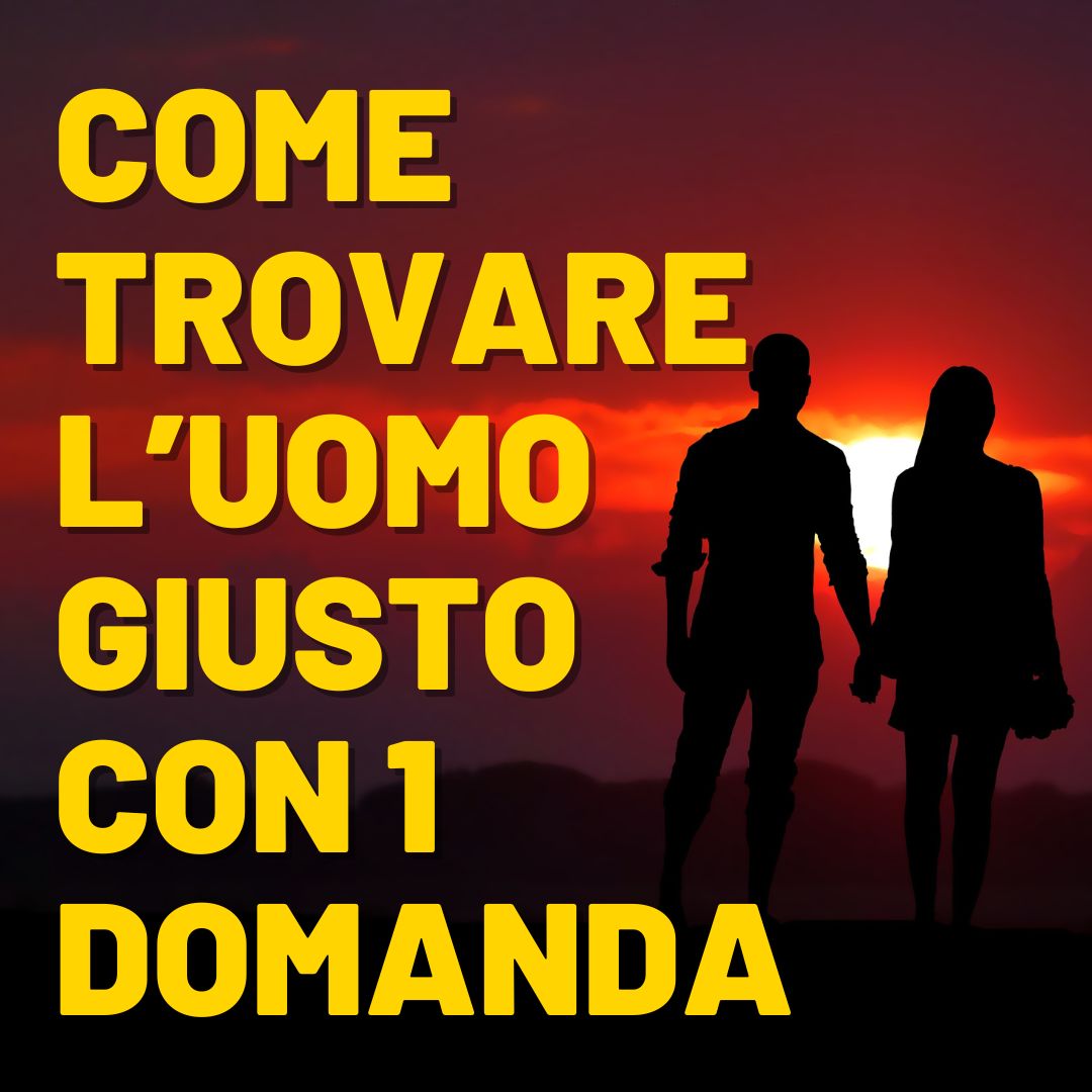 Come trovare l’uomo giusto con 1 domanda.