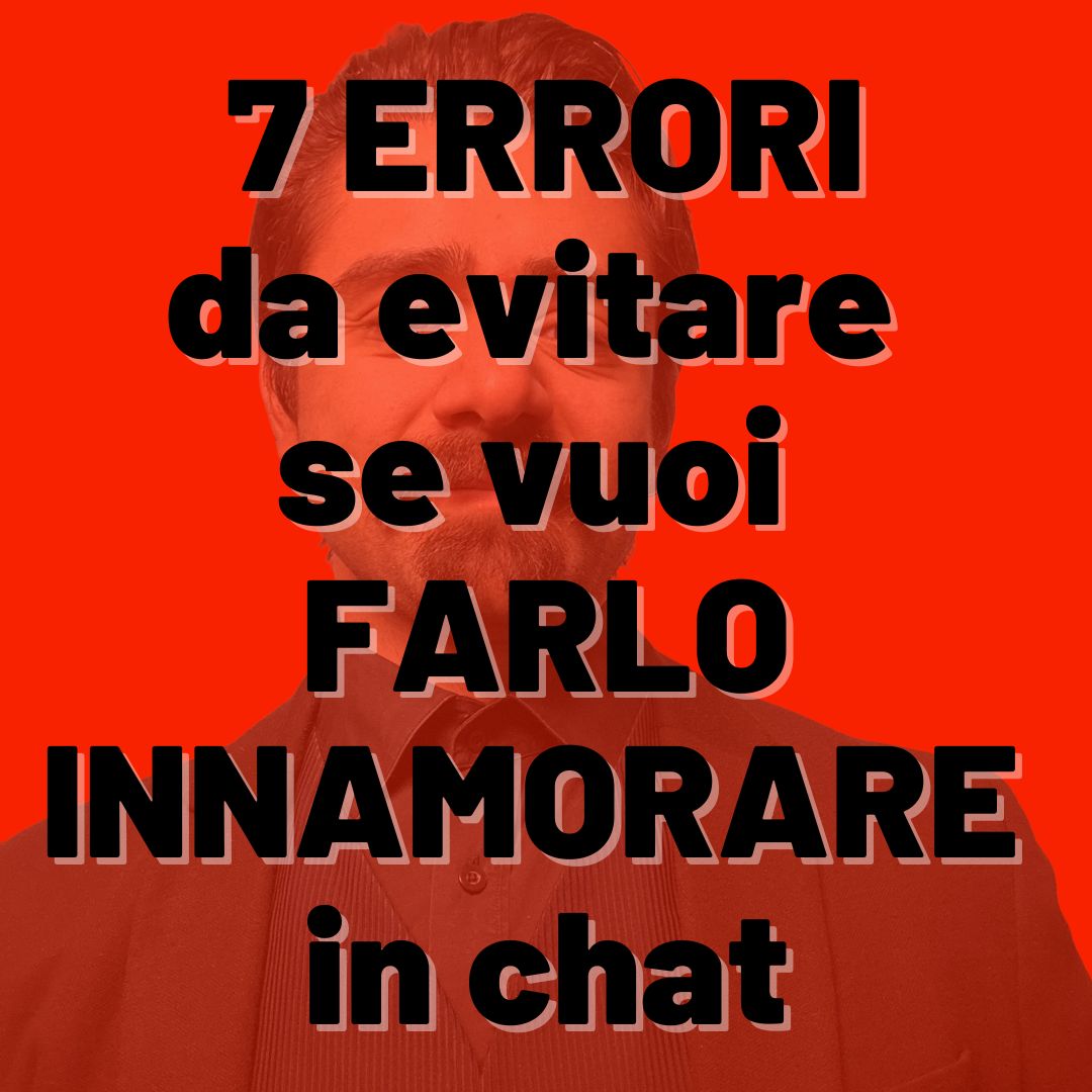 Come farlo innamorare in chat: evita questi 7 errori segreti!